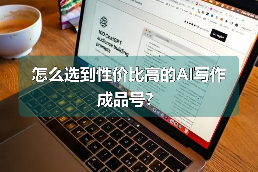 怎么选到性价比高的AI写作成品号？